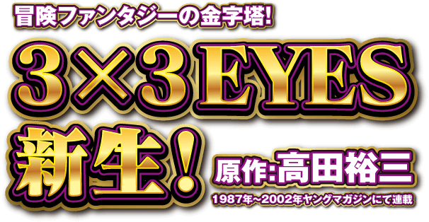 冒険ファンタジーの金字塔３×３EYES新生！原作：高田裕三　1987年～2002年ヤングマガジンにて連載