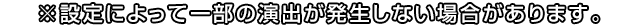 ※設定によって一部の演出が発生しない場合があります。