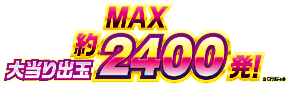 ライトミドルスペック（設定1【約1/239】～設定6【約1/149】）で MAX約2400発の大当り！ ※実質3セット