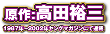 原作：高田裕三　1987年～2002年ヤングマガジンにて連載