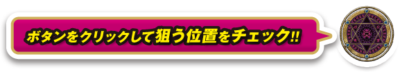 ボタンをクリックして狙う位置をチェック！！