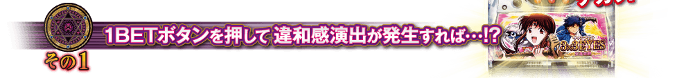 【その1】1BETボタンを押して違和感演出が発生すれば・・・！？