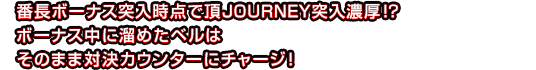 番長ボーナス突入時点で頂JOURNEY突入濃厚!? ボーナス中に溜めたベルはそのまま対決カウンターにチャージ！