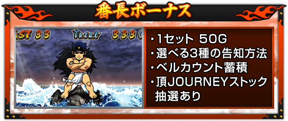 【番長ボーナス】・1セット 50G、・選べる3種の告知方法、・ベルカウント蓄積、・頂JOURNEYストック抽選あり