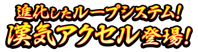進化したループシステム！ 漢気アクセル登場！