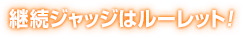 継続ジャッジはルーレット!