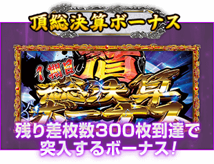 頂総決算ボーナス 残り差枚数300枚到達で突入するボーナス!