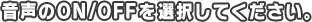 音声のON/OFFを選択してください。