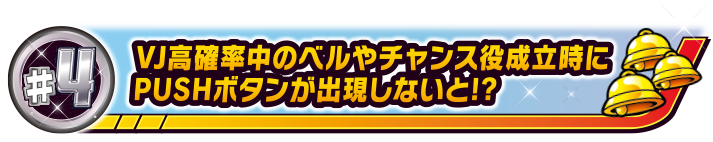 #4 VJ中のベルやチャンス役成立時にPUSHボタンが出現しないと!?