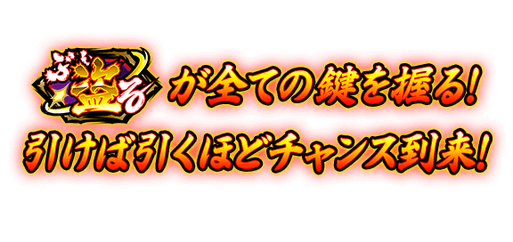 “ぶん盗る”が全ての鍵を握る！引けば引くほどチャンス到来！